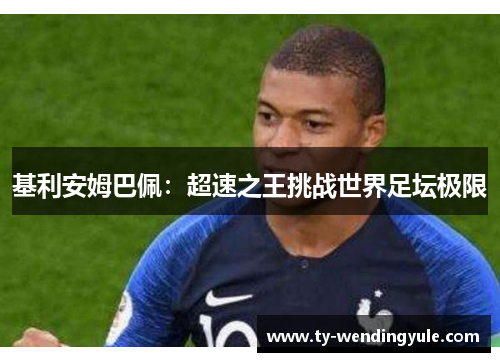 基利安姆巴佩：超速之王挑战世界足坛极限